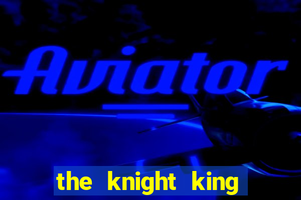 the knight king who returned with a god chapter 1